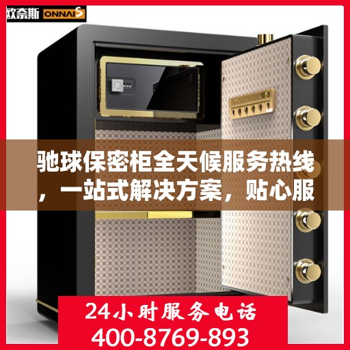 驰球保密柜全天候服务热线，一站式解决方案，贴心服务随时可达