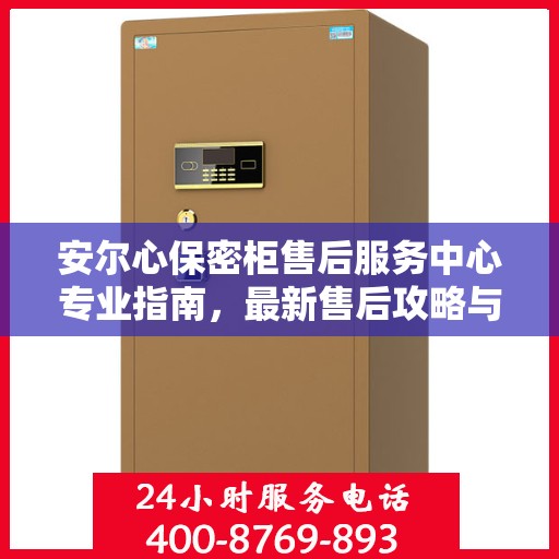安尔心保密柜售后服务中心专业指南，最新售后攻略与指南