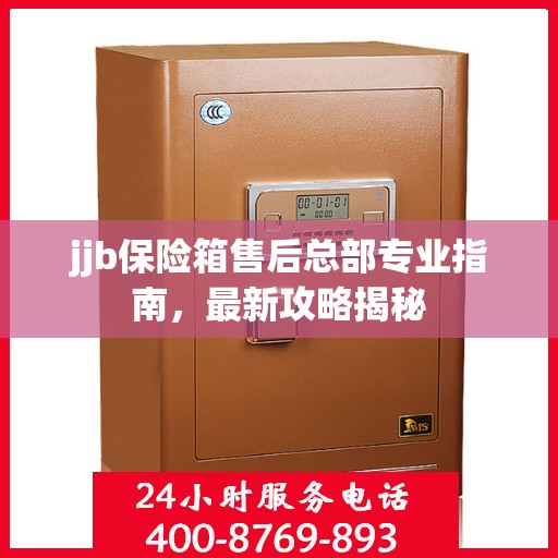jjb保险箱售后总部专业指南，最新攻略揭秘