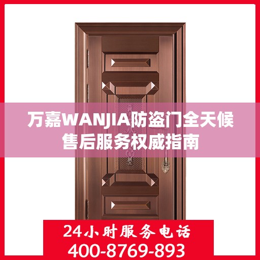 万嘉WANJIA防盗门全天候售后服务权威指南