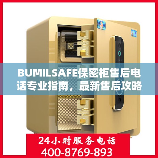 BUMILSAFE保密柜售后电话专业指南，最新售后攻略与电话资源速递