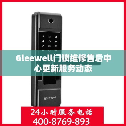 Gleewell门锁维修售后中心更新服务动态