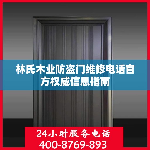 林氏木业防盗门维修电话官方权威信息指南