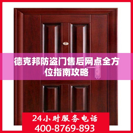 德克邦防盗门售后网点全方位指南攻略