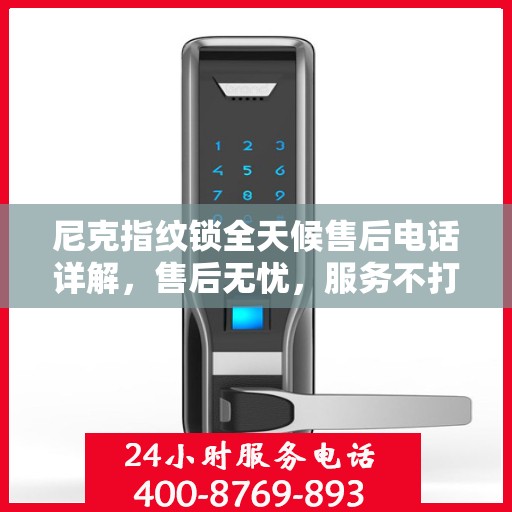 尼克指纹锁全天候售后电话详解，售后无忧，服务不打烊