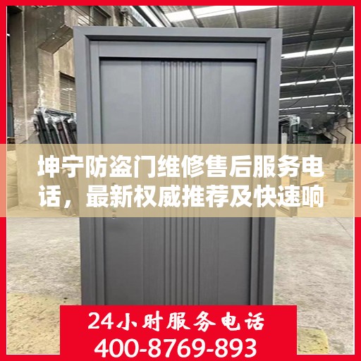 坤宁防盗门维修售后服务电话，最新权威推荐及快速响应服务指南