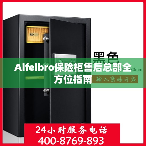 Aifeibro保险柜售后总部全方位指南