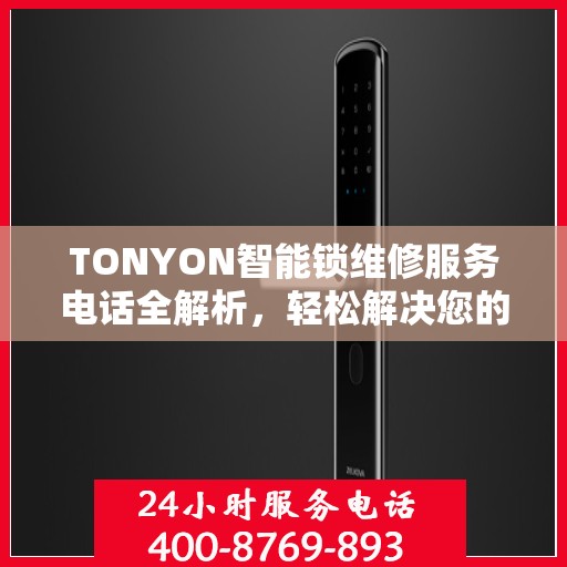 TONYON智能锁维修服务电话全解析，轻松解决您的锁具问题