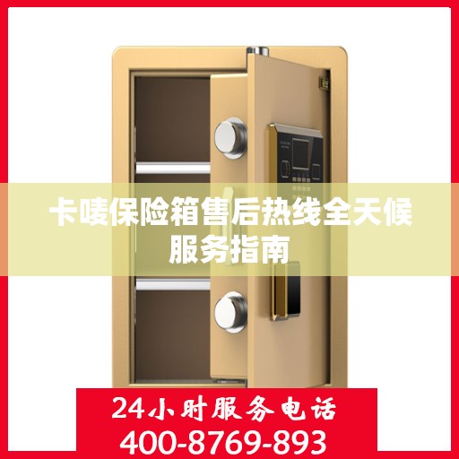 卡唛保险箱售后热线全天候服务指南