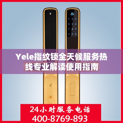 Yele指纹锁全天候服务热线专业解读使用指南