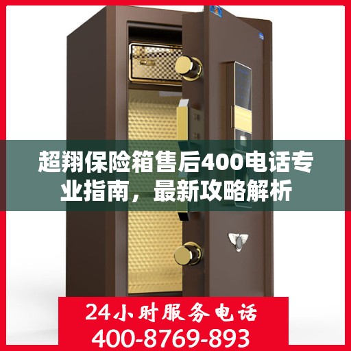 超翔保险箱售后400电话专业指南，最新攻略解析