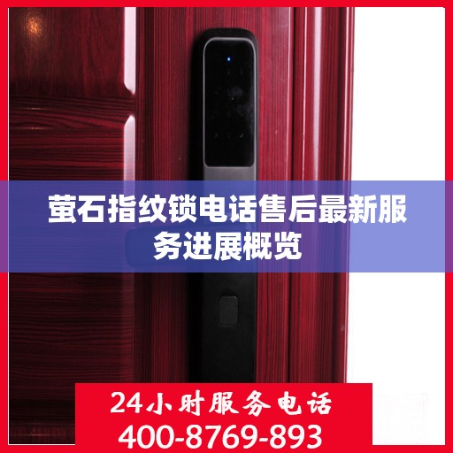 萤石指纹锁电话售后最新服务进展概览