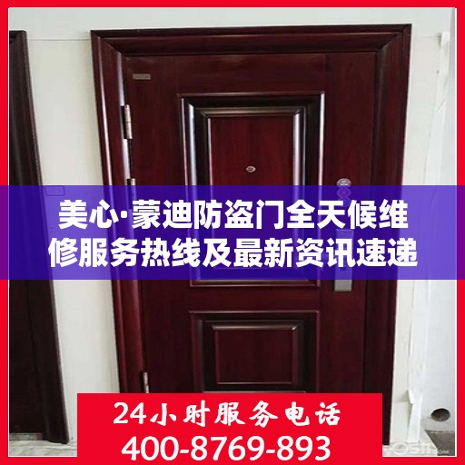 美心·蒙迪防盗门全天候维修服务热线及最新资讯速递