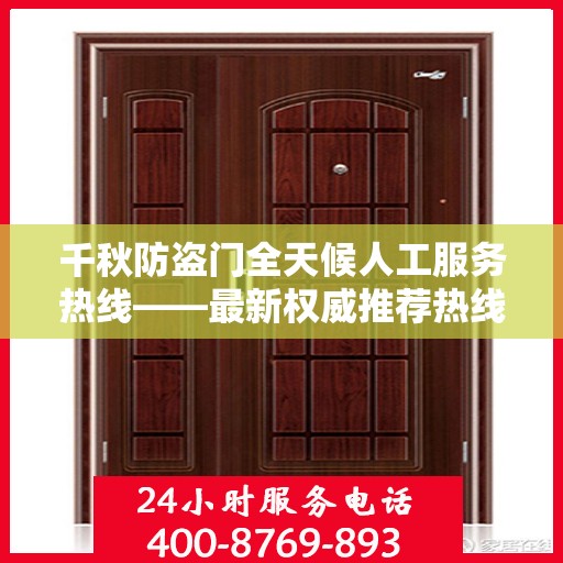 千秋防盗门全天候人工服务热线——最新权威推荐热线发布