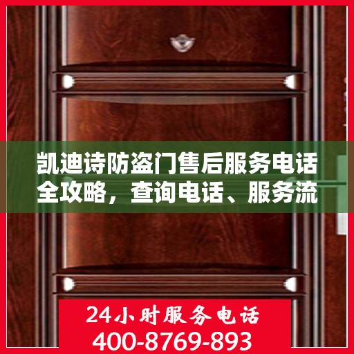 凯迪诗防盗门售后服务电话全攻略，查询电话、服务流程一网打尽