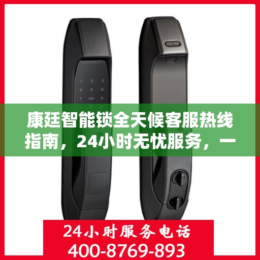 康廷智能锁全天候客服热线指南，24小时无忧服务，一文全掌握