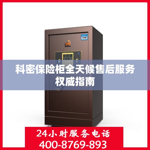 科密保险柜全天候售后服务权威指南