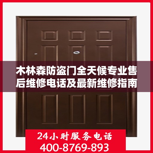 木林森防盗门全天候专业售后维修电话及最新维修指南攻略