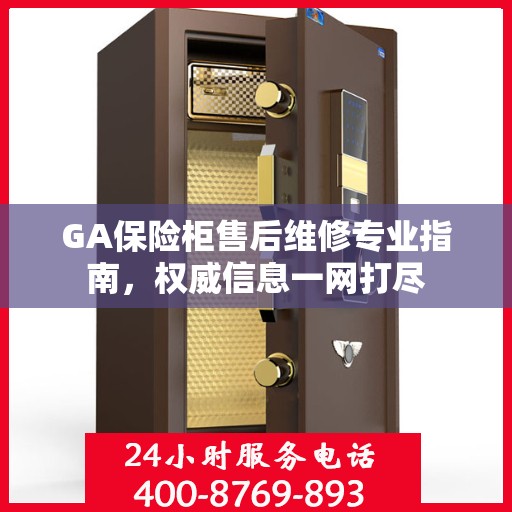 GA保险柜售后维修专业指南，权威信息一网打尽