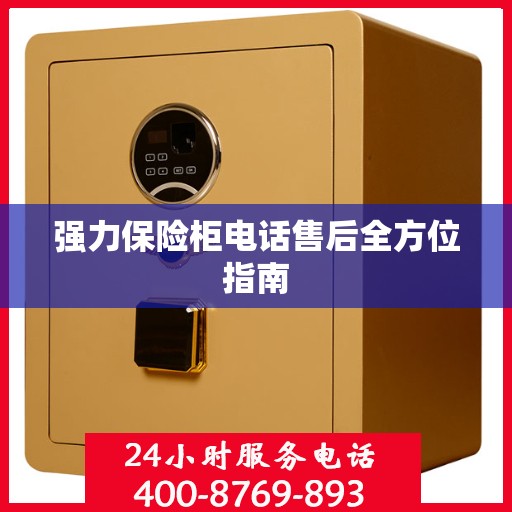 强力保险柜电话售后全方位指南