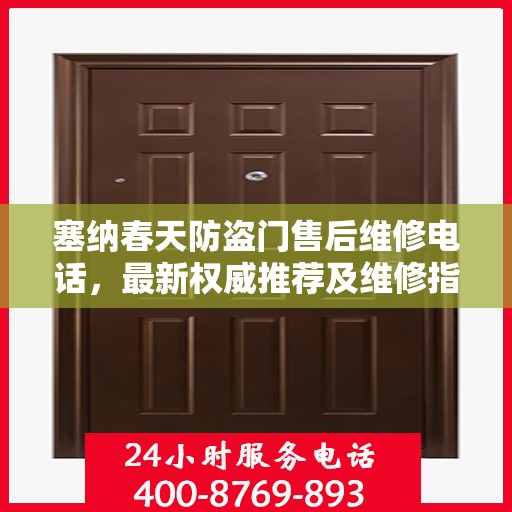 塞纳春天防盗门售后维修电话，最新权威推荐及维修指南