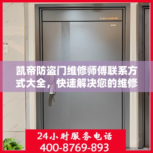 凯帝防盗门维修师傅联系方式大全，快速解决您的维修需求