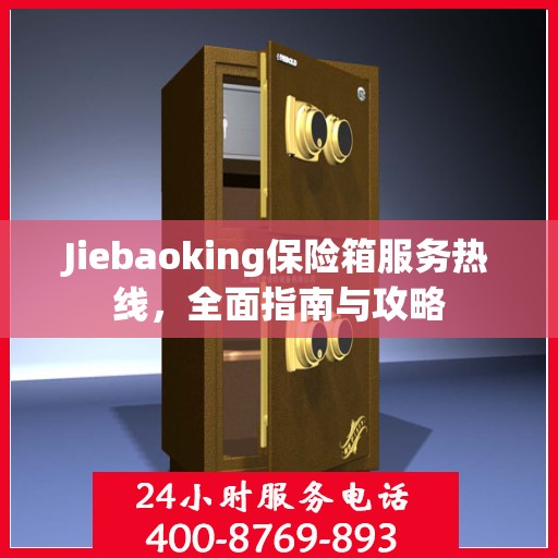 Jiebaoking保险箱服务热线，全面指南与攻略