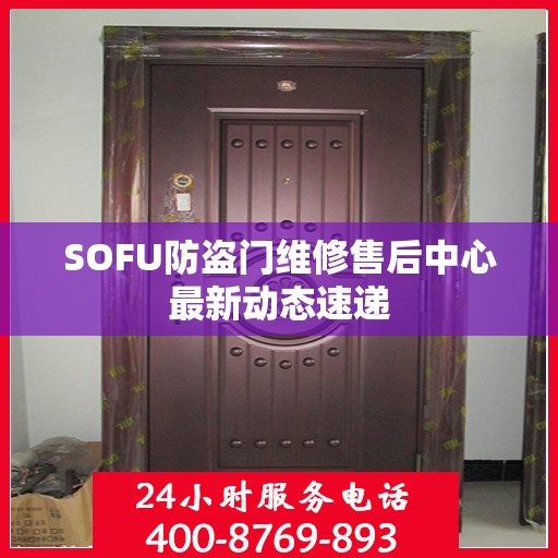 SOFU防盗门维修售后中心最新动态速递