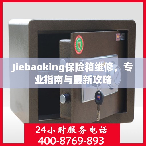 Jiebaoking保险箱维修，专业指南与最新攻略