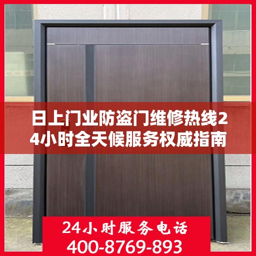 日上门业防盗门维修热线24小时全天候服务权威指南