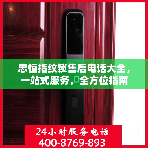 忠恒指纹锁售后电话大全，一站式服务，全方位指南