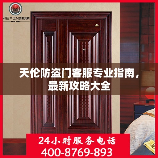 天伦防盗门客服专业指南，最新攻略大全