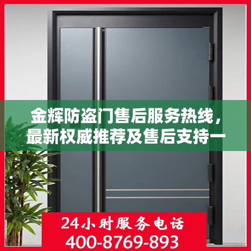 金辉防盗门售后服务热线，最新权威推荐及售后支持一览