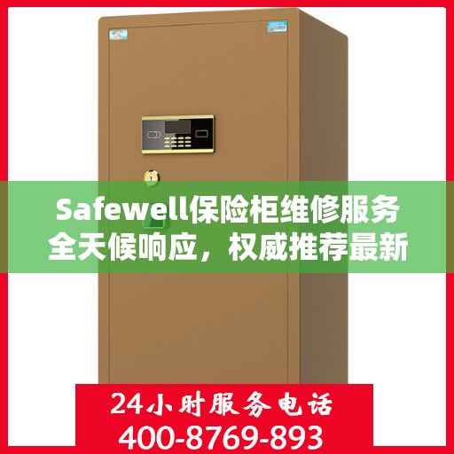 Safewell保险柜维修服务全天候响应，权威推荐最新解决方案