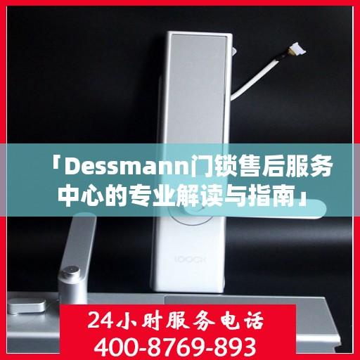 「Dessmann门锁售后服务中心的专业解读与指南」