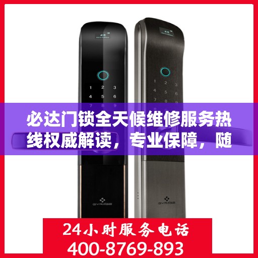 必达门锁全天候维修服务热线权威解读，专业保障，随时响应