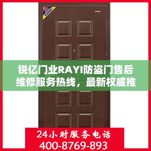 锐亿门业RAYI防盗门售后维修服务热线，最新权威推荐与解决方案