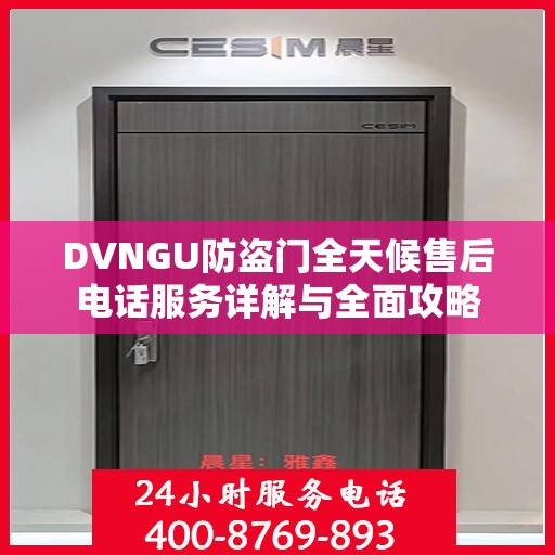 DVNGU防盗门全天候售后电话服务详解与全面攻略