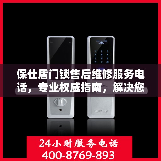保仕盾门锁售后维修服务电话，专业权威指南，解决您的锁事烦恼！