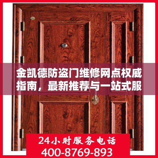 金凯德防盗门维修网点权威指南，最新推荐与一站式服务体验