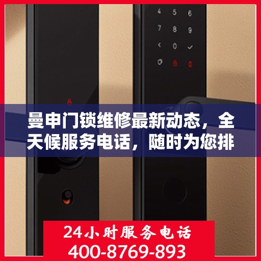 曼申门锁维修最新动态，全天候服务电话，随时为您排忧解难