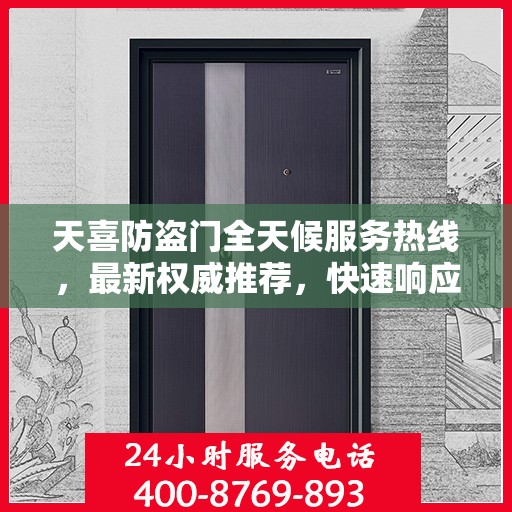 天喜防盗门全天候服务热线，最新权威推荐，快速响应您的需求！