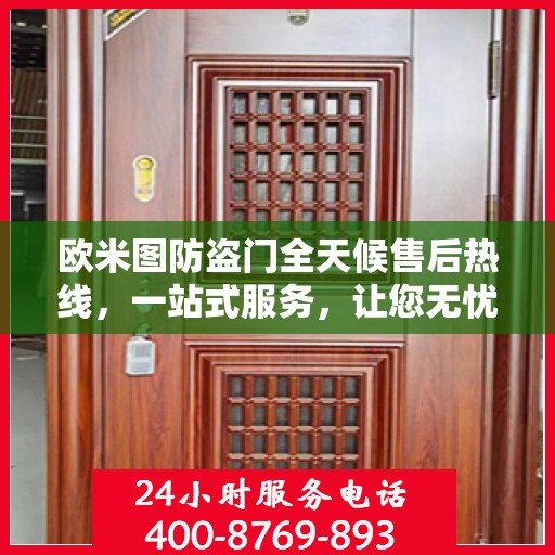 欧米图防盗门全天候售后热线，一站式服务，让您无忧购门！