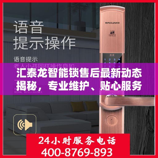 汇泰龙智能锁售后最新动态揭秘，专业维护、贴心服务，保障用户安全无忧！