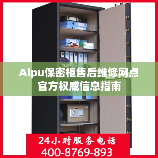 Aipu保密柜售后维修网点官方权威信息指南