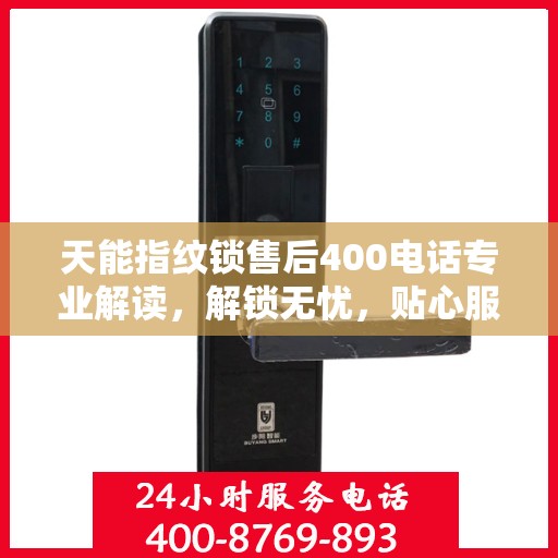 天能指纹锁售后400电话专业解读，解锁无忧，贴心服务为您保驾护航