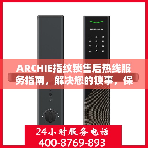 ARCHIE指纹锁售后热线服务指南，解决您的锁事，保障您的安心生活