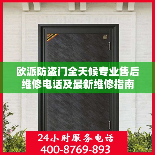 欧派防盗门全天候专业售后维修电话及最新维修指南