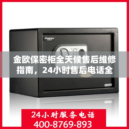 金欧保密柜全天候售后维修指南，24小时售后电话全解析