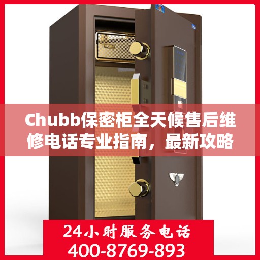 Chubb保密柜全天候售后维修电话专业指南，最新攻略与售后支持